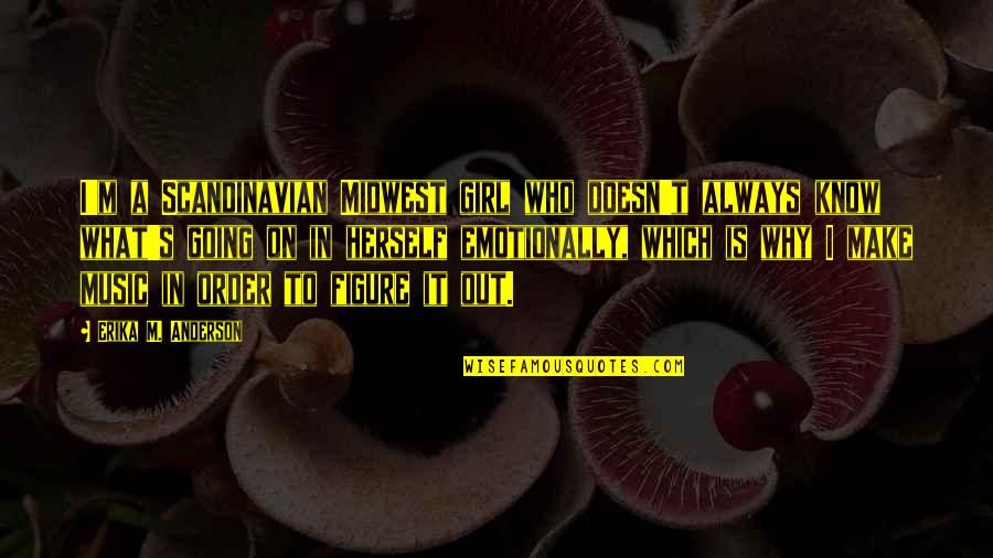 Anderson's Quotes By Erika M. Anderson: I'm a Scandinavian Midwest girl who doesn't always