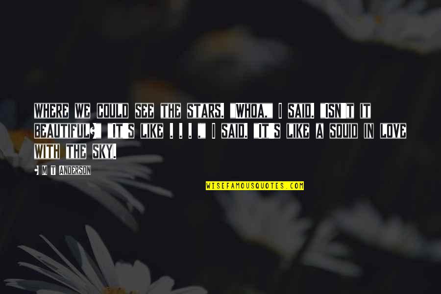 Anderson's Quotes By M T Anderson: where we could see the stars. "Whoa," I
