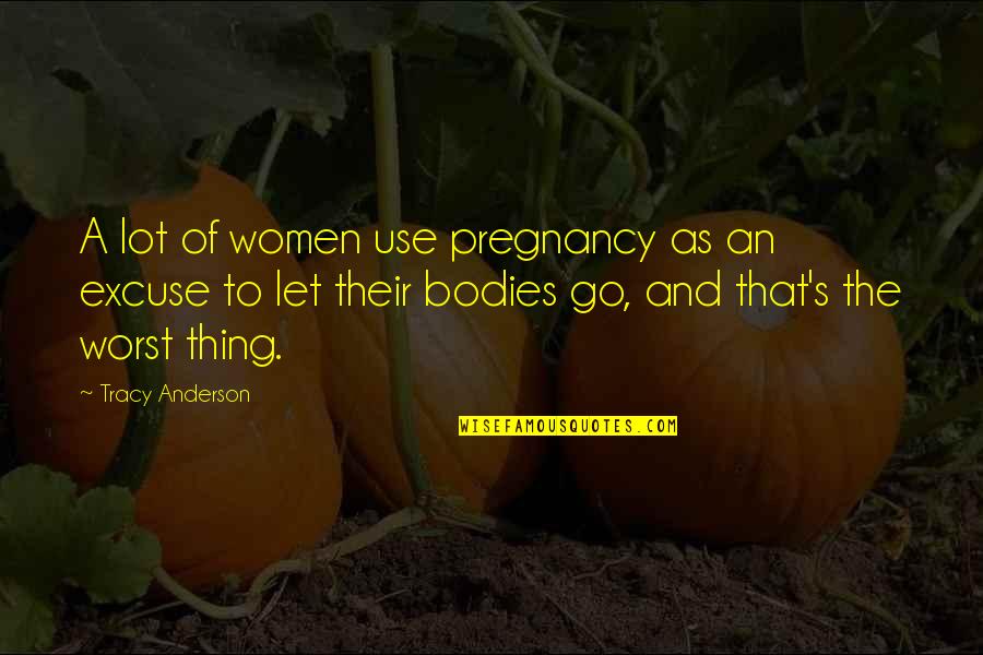Anderson's Quotes By Tracy Anderson: A lot of women use pregnancy as an