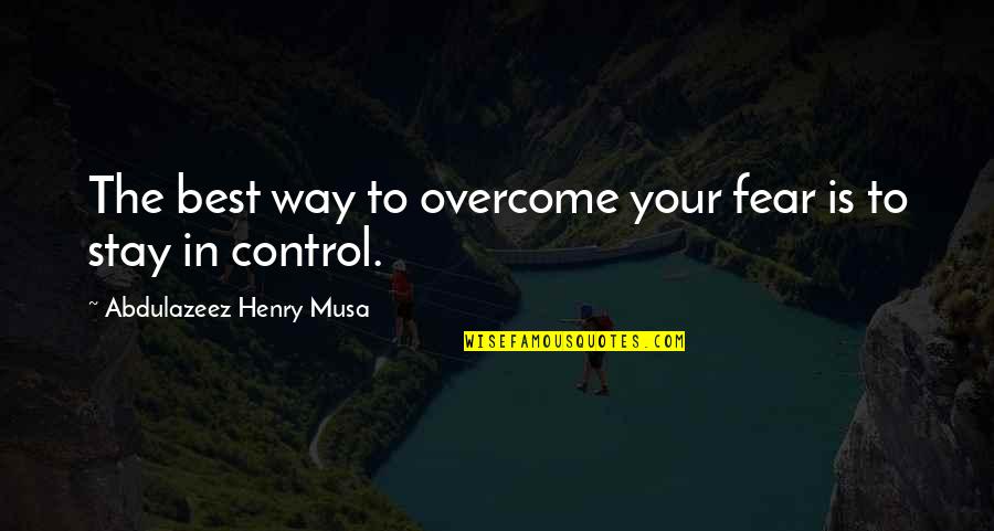 Anderswo Allein Quotes By Abdulazeez Henry Musa: The best way to overcome your fear is Anderswo Allein Quotes By Abdulazeez Henry Musa: The best way to overcome your fear is