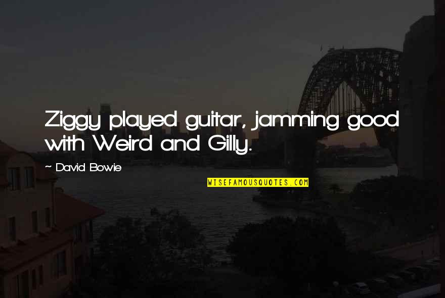 Anderswo Allein Quotes By David Bowie: Ziggy played guitar, jamming good with Weird and