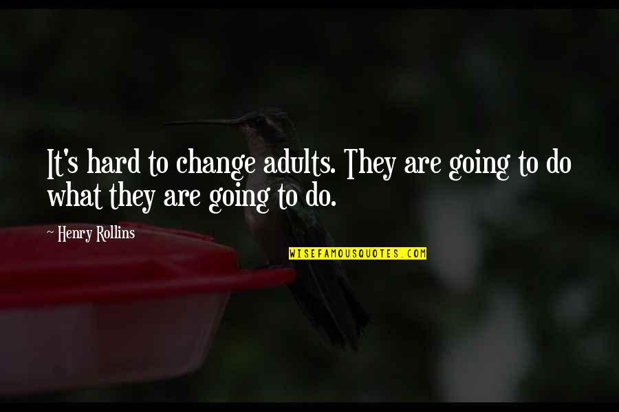 Anderton Guitars Quotes By Henry Rollins: It's hard to change adults. They are going