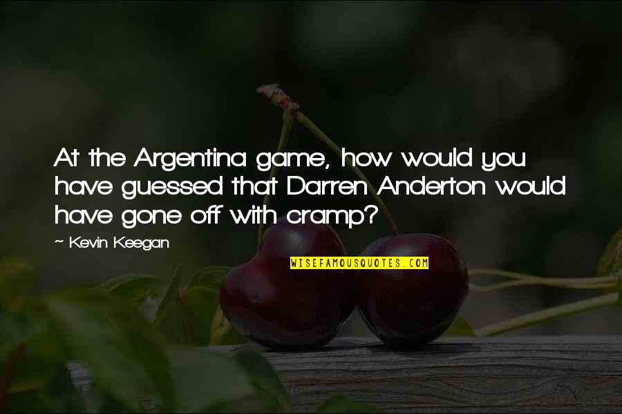 Anderton Quotes By Kevin Keegan: At the Argentina game, how would you have