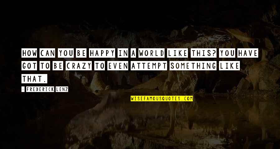 Andes Plane Crash Quotes By Frederick Lenz: How can you be happy in a world