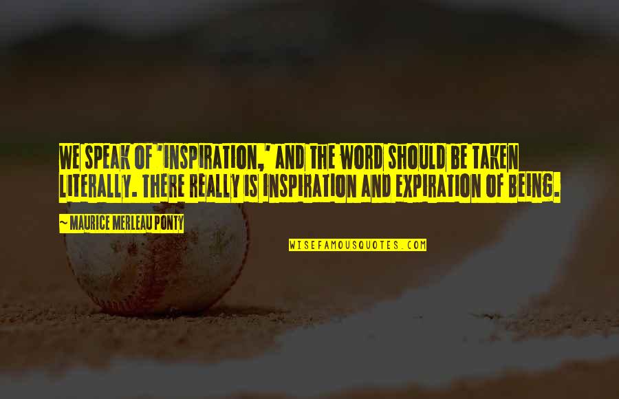 Andeveryone Quotes By Maurice Merleau Ponty: We speak of 'inspiration,' and the word should Andeveryone Quotes By Maurice Merleau Ponty: We speak of 'inspiration,' and the word should