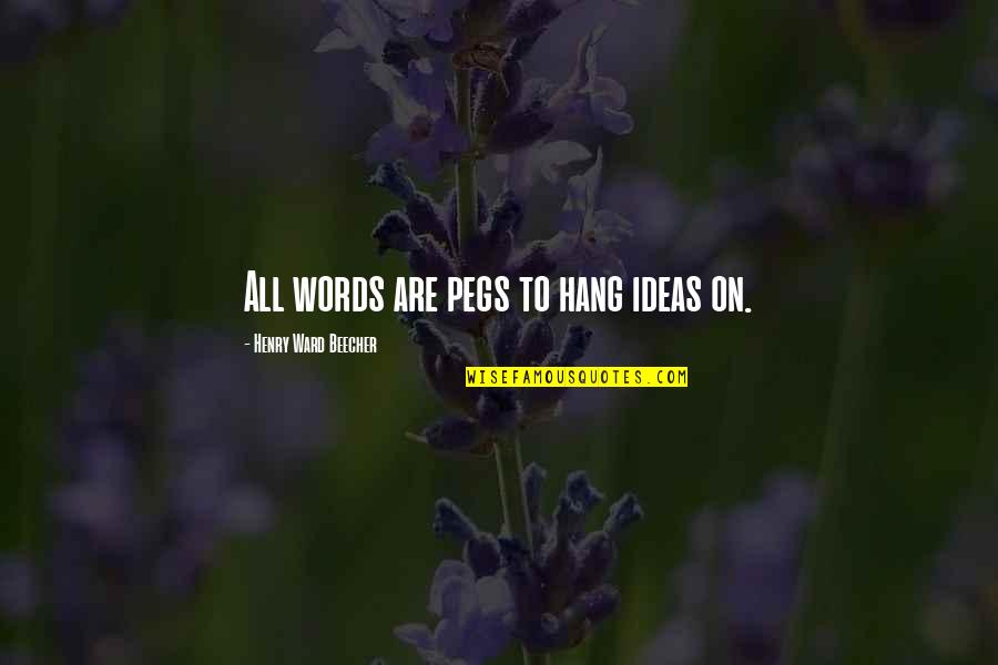 Andf Quotes By Henry Ward Beecher: All words are pegs to hang ideas on.