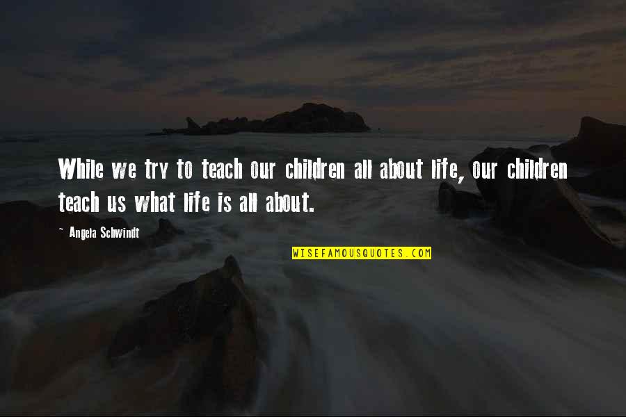 Andfinds Quotes By Angela Schwindt: While we try to teach our children all