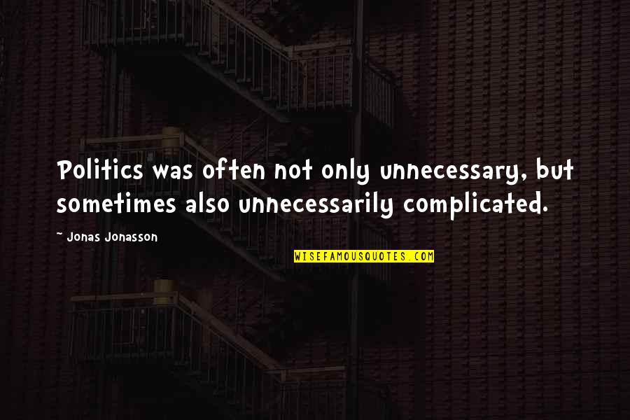 Andflatter Quotes By Jonas Jonasson: Politics was often not only unnecessary, but sometimes Andflatter Quotes By Jonas Jonasson: Politics was often not only unnecessary, but sometimes