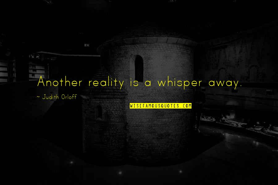 Andflatter Quotes By Judith Orloff: Another reality is a whisper away. Andflatter Quotes By Judith Orloff: Another reality is a whisper away.