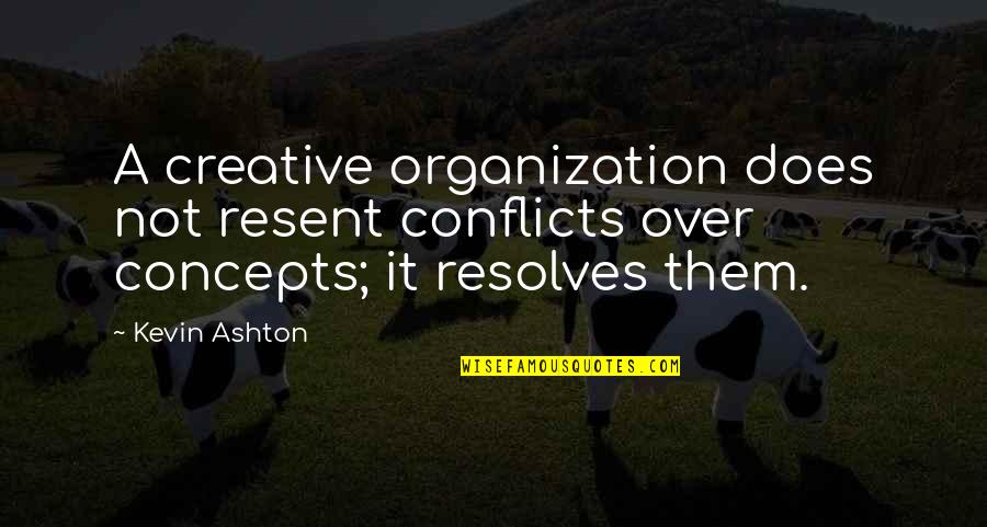 Andflatter Quotes By Kevin Ashton: A creative organization does not resent conflicts over