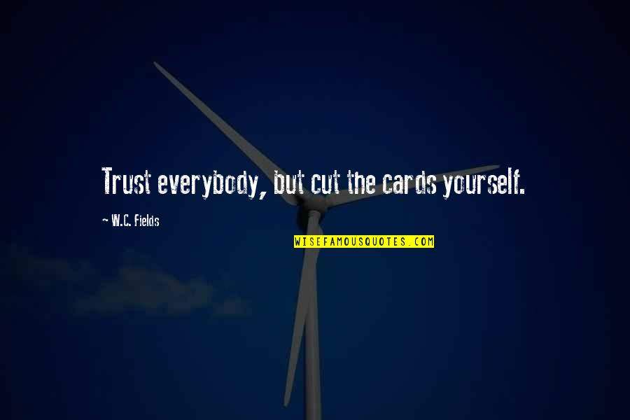 Andfluctuating Quotes By W.C. Fields: Trust everybody, but cut the cards yourself.