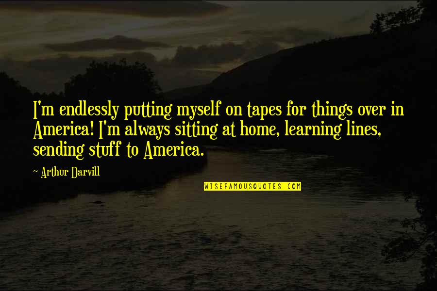 Andhashraddha Quotes By Arthur Darvill: I'm endlessly putting myself on tapes for things