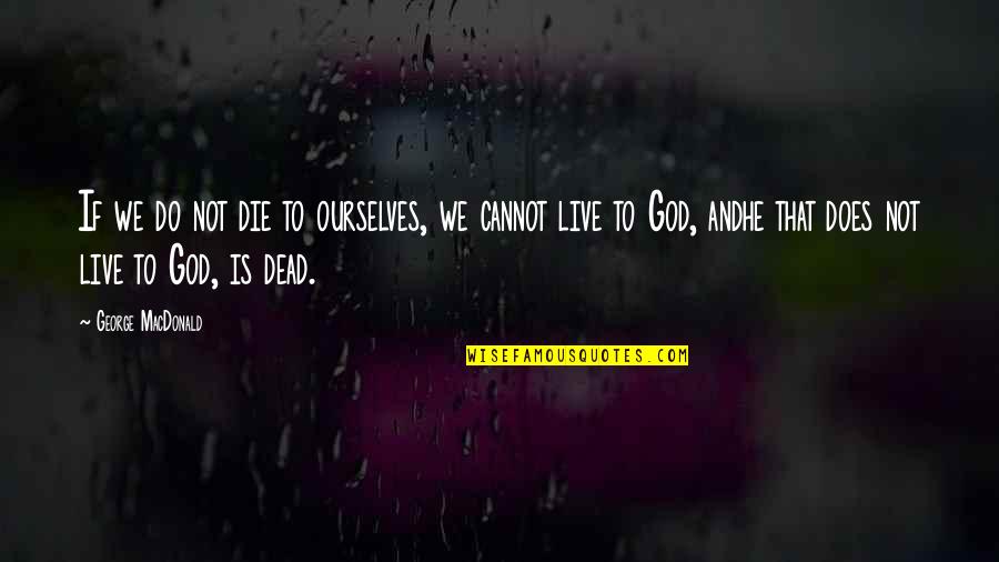 Andhe Quotes By George MacDonald: If we do not die to ourselves, we