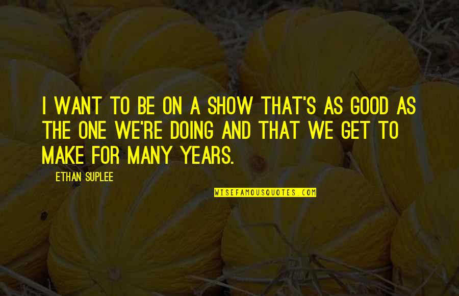 Andheartache Quotes By Ethan Suplee: I want to be on a show that's