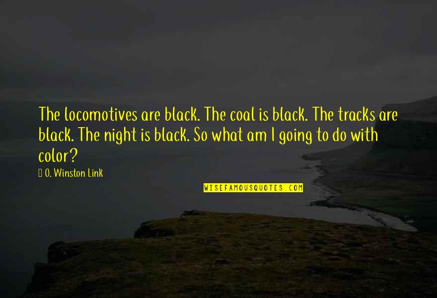 Andheartache Quotes By O. Winston Link: The locomotives are black. The coal is black.