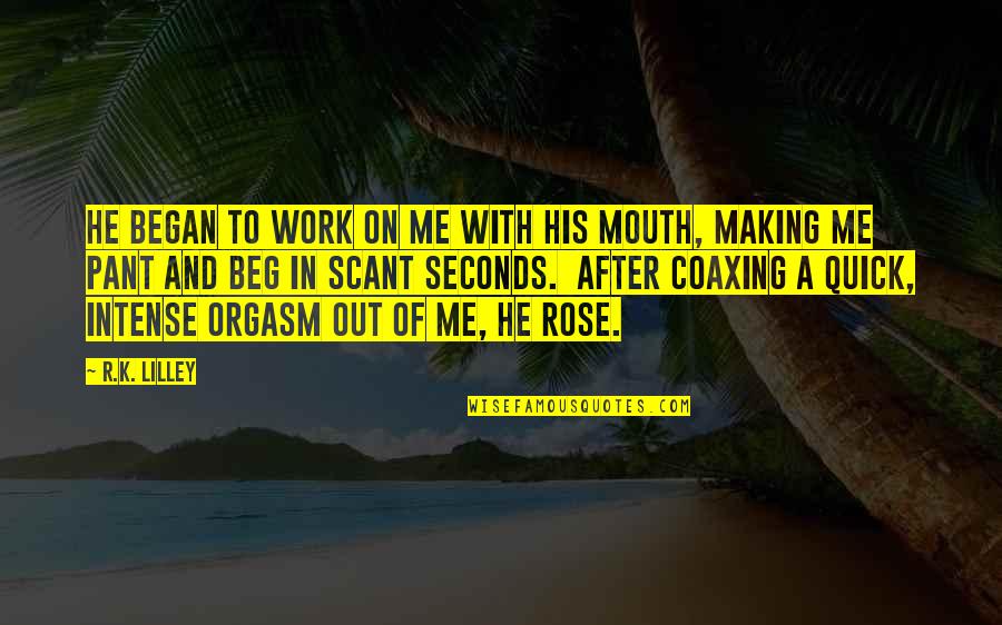 Andheartache Quotes By R.K. Lilley: He began to work on me with his Andheartache Quotes By R.K. Lilley: He began to work on me with his