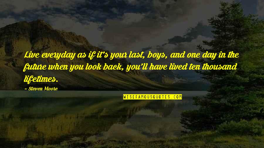 Andheartache Quotes By Steven Moore: Live everyday as if it's your last, boys,