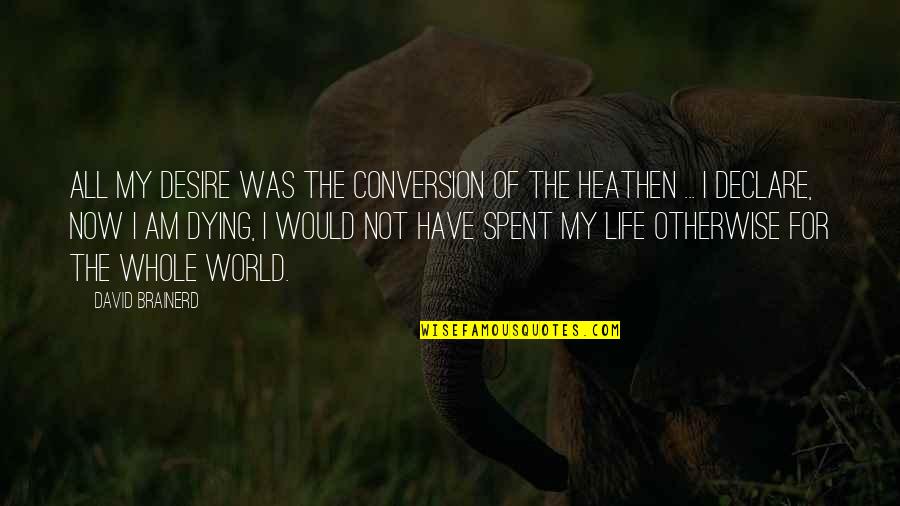 Andhera Kayam Quotes By David Brainerd: All my desire was the conversion of the Andhera Kayam Quotes By David Brainerd: All my desire was the conversion of the