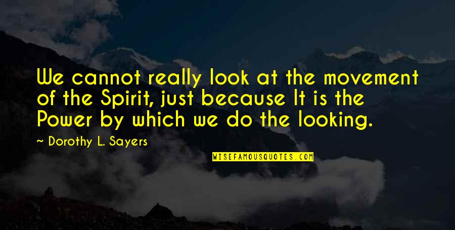 Andhera Kayam Quotes By Dorothy L. Sayers: We cannot really look at the movement of
