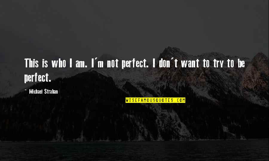 Andhera Quotes By Michael Strahan: This is who I am. I'm not perfect.