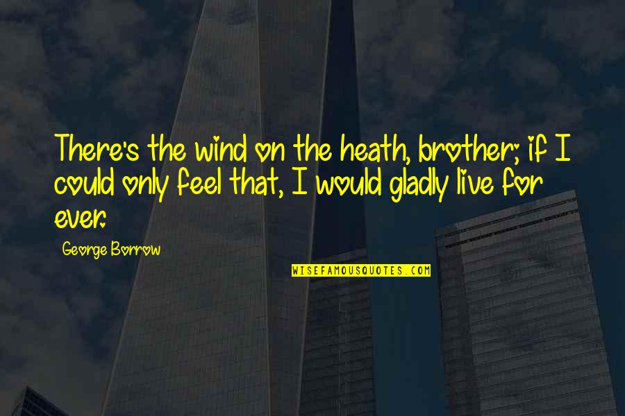 Andheri Quotes By George Borrow: There's the wind on the heath, brother; if