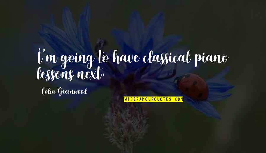 Andhika Ussy Quotes By Colin Greenwood: I'm going to have classical piano lessons next. Andhika Ussy Quotes By Colin Greenwood: I'm going to have classical piano lessons next.