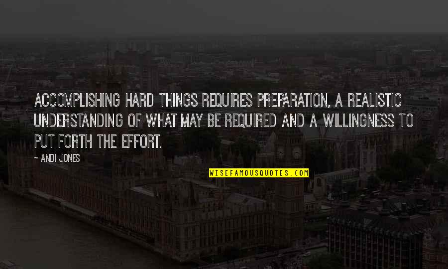 Andi Quotes By Andi Jones: Accomplishing hard things requires preparation, a realistic understanding Andi Quotes By Andi Jones: Accomplishing hard things requires preparation, a realistic understanding
