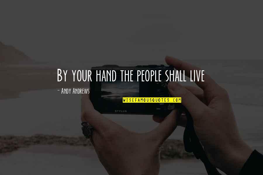 Andiamo Warren Quotes By Andy Andrews: By your hand the people shall live
