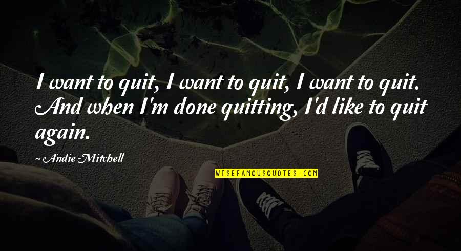 Andie Mitchell Quotes By Andie Mitchell: I want to quit, I want to quit,