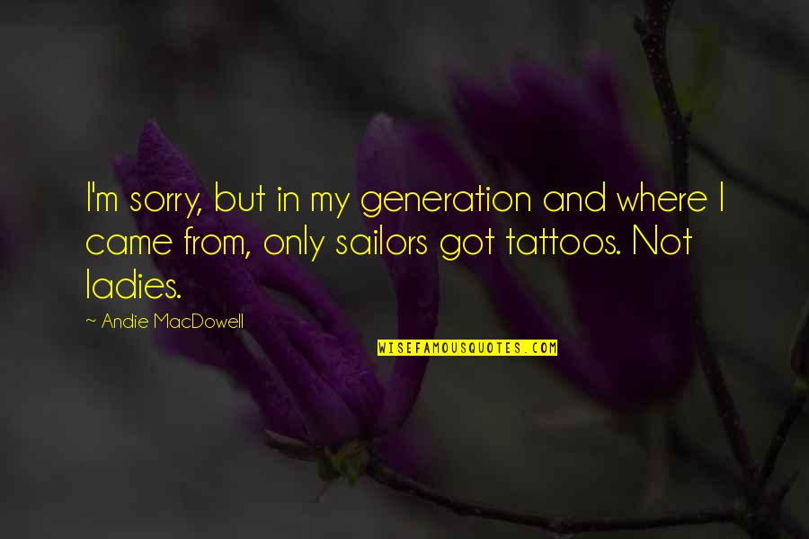 Andie Quotes By Andie MacDowell: I'm sorry, but in my generation and where