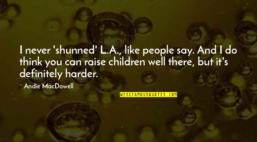 Andie Quotes By Andie MacDowell: I never 'shunned' L.A., like people say. And