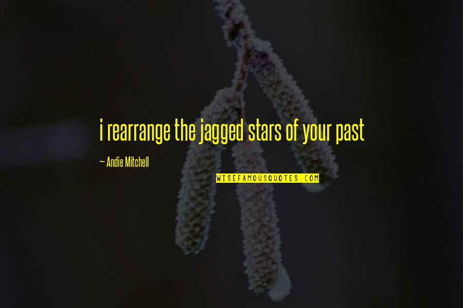 Andie Quotes By Andie Mitchell: i rearrange the jagged stars of your past