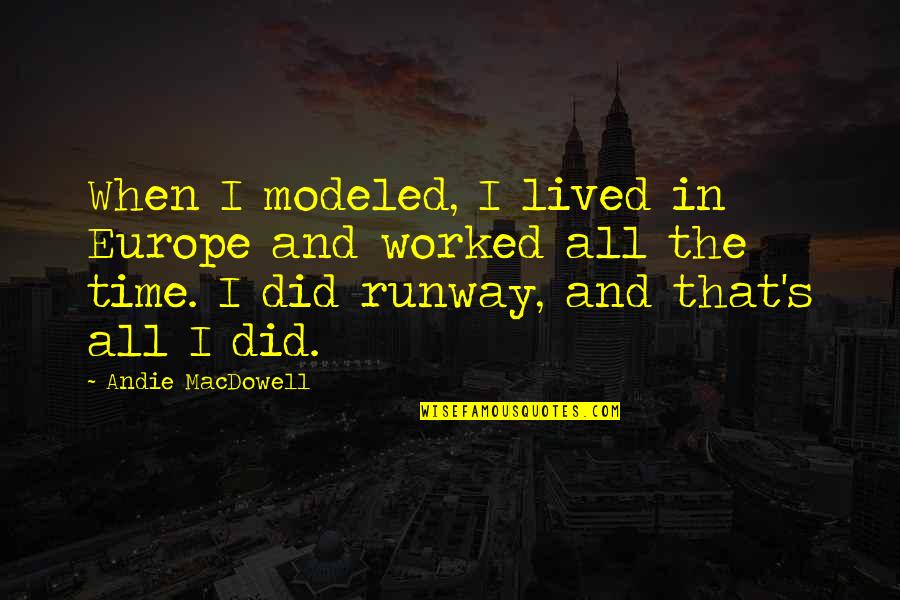 Andie's Quotes By Andie MacDowell: When I modeled, I lived in Europe and