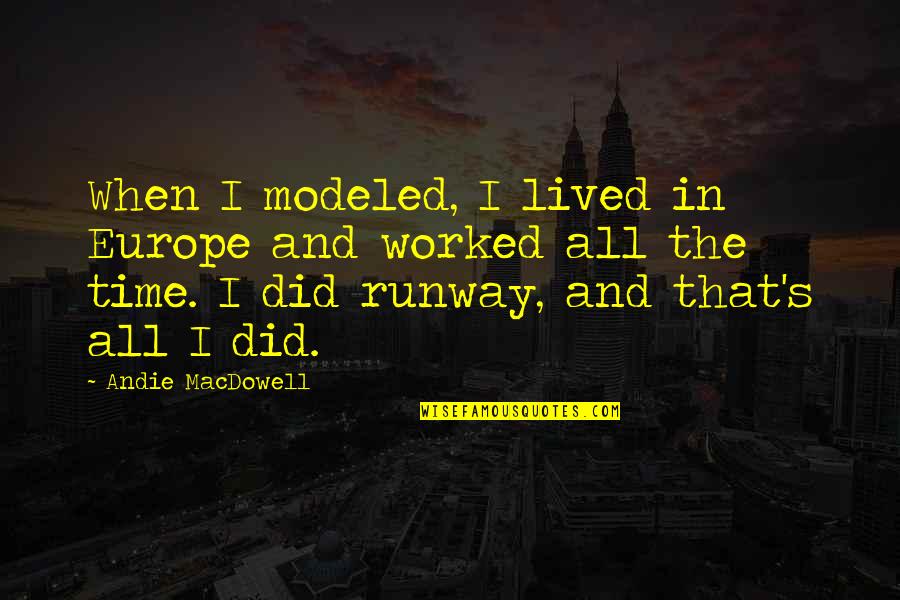 Andie's Quotes By Andie MacDowell: When I modeled, I lived in Europe and Andie's Quotes By Andie MacDowell: When I modeled, I lived in Europe and