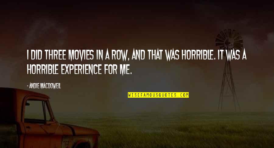 Andie's Quotes By Andie MacDowell: I did three movies in a row, and Andie's Quotes By Andie MacDowell: I did three movies in a row, and