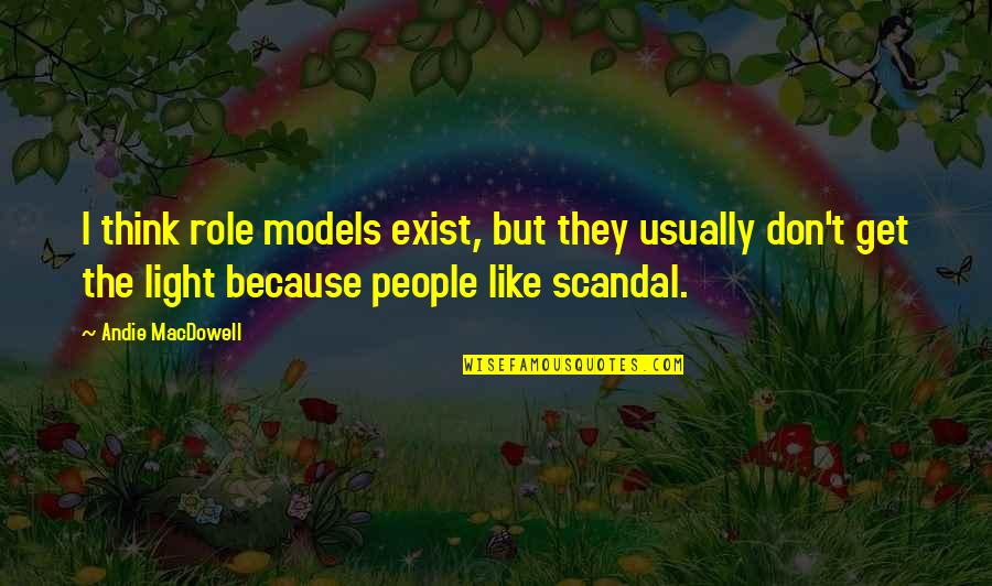 Andie's Quotes By Andie MacDowell: I think role models exist, but they usually
