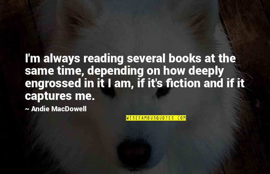 Andie's Quotes By Andie MacDowell: I'm always reading several books at the same Andie's Quotes By Andie MacDowell: I'm always reading several books at the same