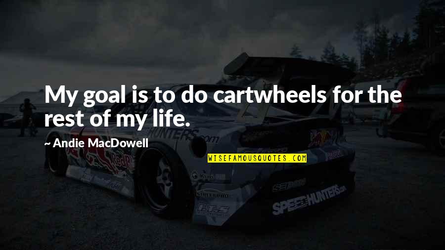 Andie's Quotes By Andie MacDowell: My goal is to do cartwheels for the Andie's Quotes By Andie MacDowell: My goal is to do cartwheels for the