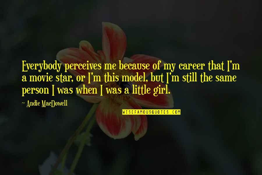 Andie's Quotes By Andie MacDowell: Everybody perceives me because of my career that