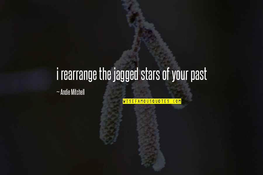 Andie's Quotes By Andie Mitchell: i rearrange the jagged stars of your past