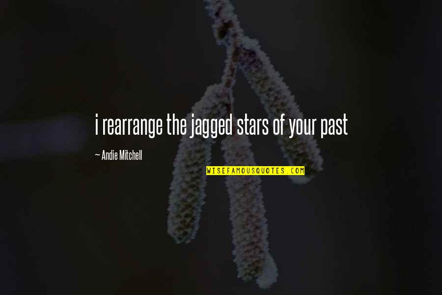 Andie's Quotes By Andie Mitchell: i rearrange the jagged stars of your past Andie's Quotes By Andie Mitchell: i rearrange the jagged stars of your past