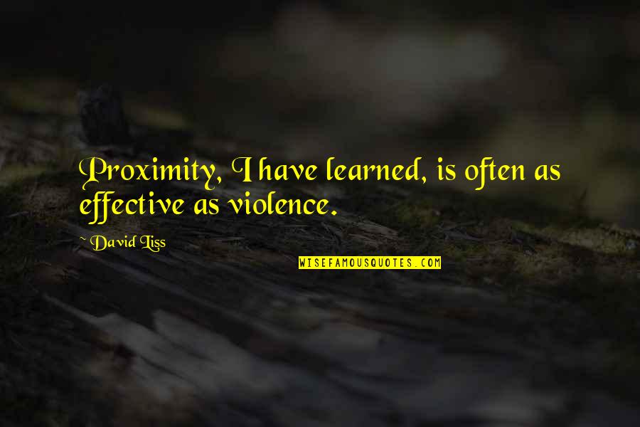 Andif Quotes By David Liss: Proximity, I have learned, is often as effective