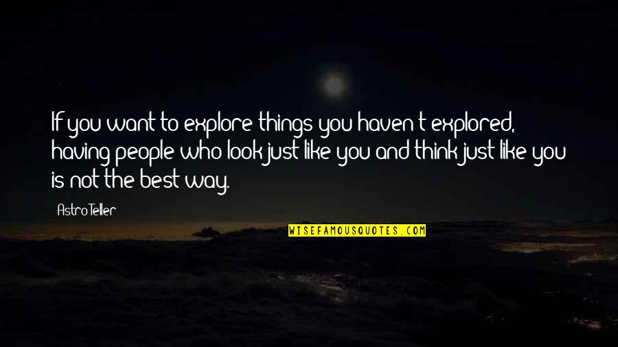 Andii Gutsch Quotes By Astro Teller: If you want to explore things you haven't Andii Gutsch Quotes By Astro Teller: If you want to explore things you haven't