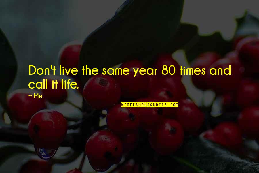 Andii Gutsch Quotes By Me: Don't live the same year 80 times and