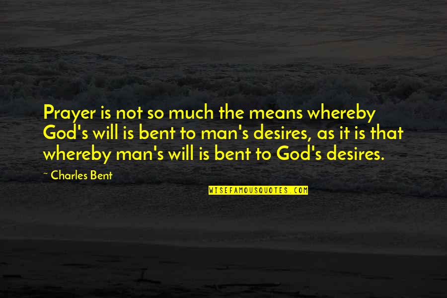 Andii Pulido Quotes By Charles Bent: Prayer is not so much the means whereby