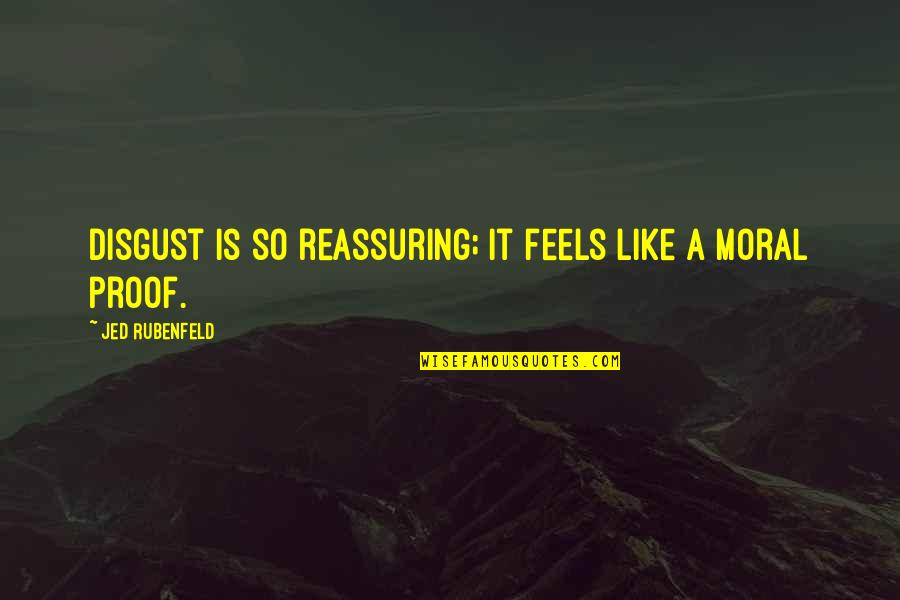 Andii Pulido Quotes By Jed Rubenfeld: Disgust is so reassuring; it feels like a