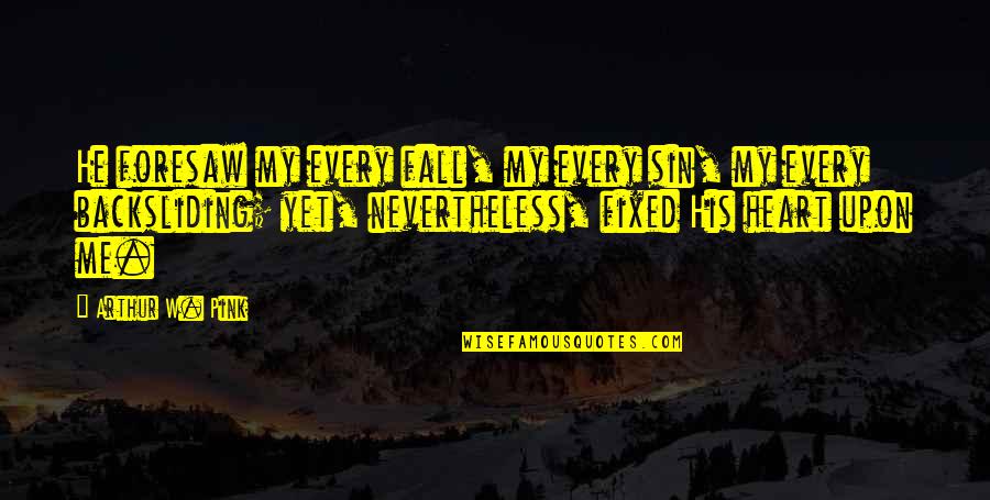 Andika Pratama Quotes By Arthur W. Pink: He foresaw my every fall, my every sin,