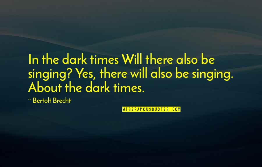 Andile Ramaphosa Quotes By Bertolt Brecht: In the dark times Will there also be Andile Ramaphosa Quotes By Bertolt Brecht: In the dark times Will there also be