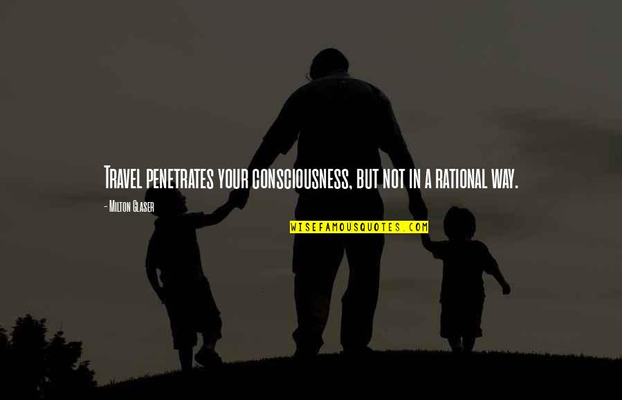 Andile Ramaphosa Quotes By Milton Glaser: Travel penetrates your consciousness, but not in a Andile Ramaphosa Quotes By Milton Glaser: Travel penetrates your consciousness, but not in a
