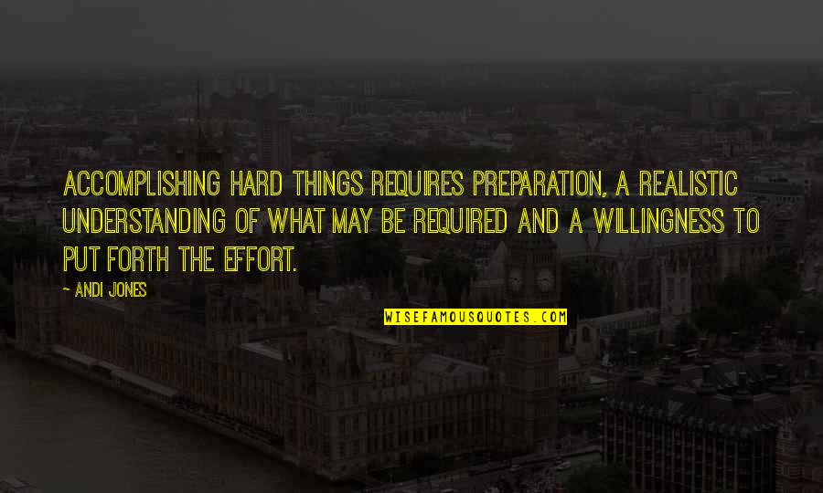 Andi'll Quotes By Andi Jones: Accomplishing hard things requires preparation, a realistic understanding